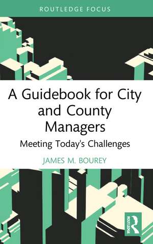 A Guidebook for City and County Managers: Meeting Today's Challenges de James M. Bourey