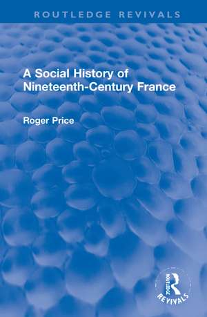 A Social History of Nineteenth-Century France de Roger Price