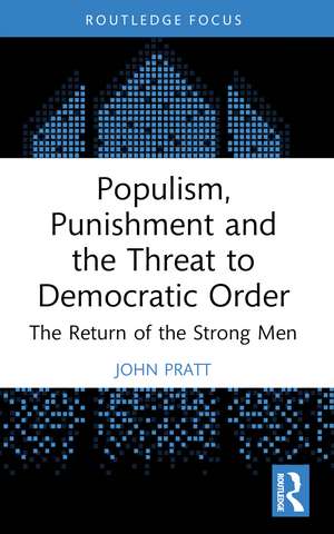 Populism, Punishment and the Threat to Democratic Order: The Return of the Strong Men de John Pratt