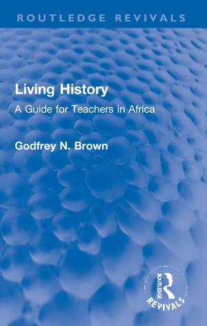 Living History: A Guide for Teachers in Africa de Godfrey N. Brown