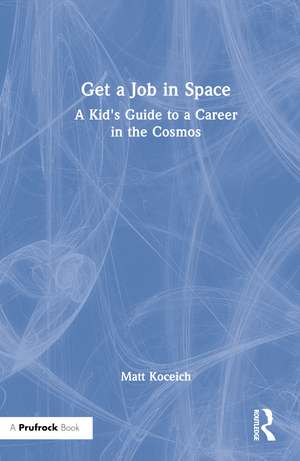 Get a Job in Space: A Kid's Guide to a Career in the Cosmos de Matt Koceich