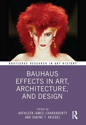 Bauhaus Effects in Art, Architecture, and Design de Kathleen James-Chakraborty