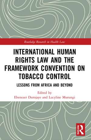 International Human Rights Law and the Framework Convention on Tobacco Control: Lessons from Africa and Beyond de Ebenezer Durojaye