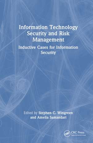 Information Technology Security and Risk Management: Inductive Cases for Information Security de Stephen C. Wingreen
