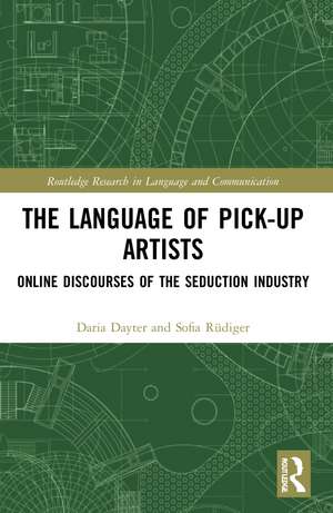 The Language of Pick-Up Artists: Online Discourses of the Seduction Industry de Daria Dayter