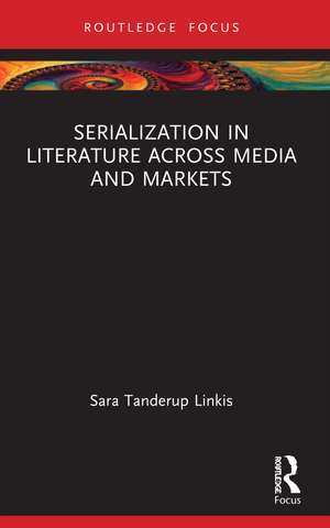 Serialization in Literature Across Media and Markets de Sara Tanderup Linkis