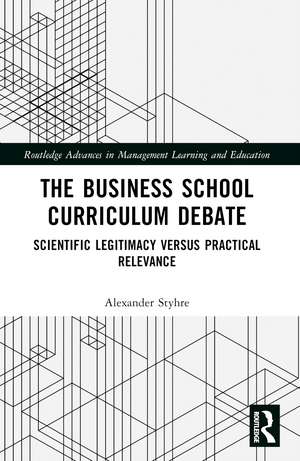 The Business School Curriculum Debate: Scientific Legitimacy versus Practical Relevance de Alexander Styhre