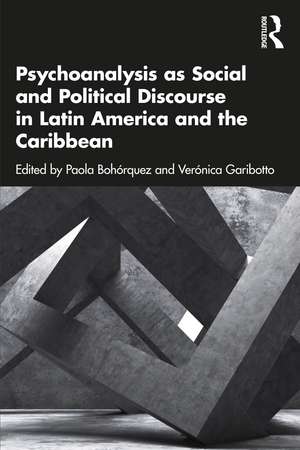 Psychoanalysis as Social and Political Discourse in Latin America and the Caribbean de Paola Bohórquez