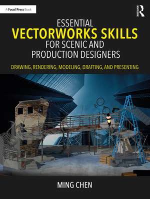 Essential Vectorworks Skills for Scenic and Production Designers: Drawing, Rendering, Modeling, Drafting, and Presenting de Ming Chen