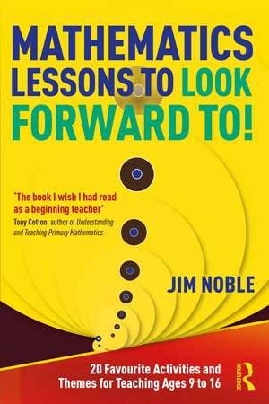 Mathematics Lessons to Look Forward To!: 20 Favourite Activities and Themes for Teaching Ages 9 to 16 de Jim Noble