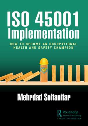 ISO 45001 Implementation: How to Become an Occupational Health and Safety Champion de Mehrdad Soltanifar