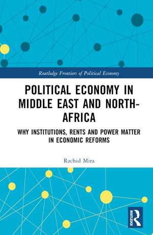 Political Economy in the Middle East and North Africa: Why Institutions, Rents, and Power Matter in Economic Reforms de Rachid Mira