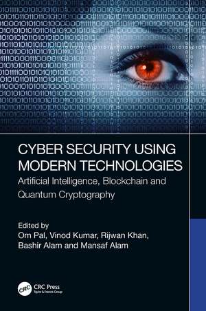 Cyber Security Using Modern Technologies: Artificial Intelligence, Blockchain and Quantum Cryptography de Om Pal