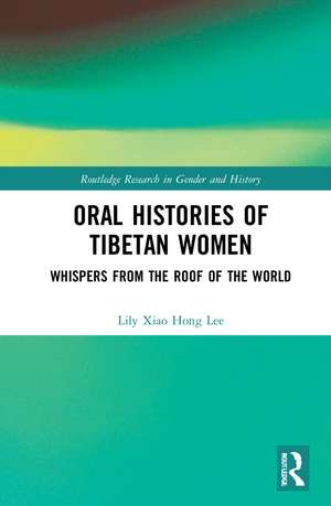 Oral Histories of Tibetan Women: Whispers from the Roof of the World de Lily Xiao Hong Lee