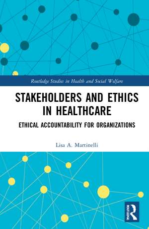 Stakeholders and Ethics in Healthcare: Ethical Accountability for Organizations de Lisa A. Martinelli