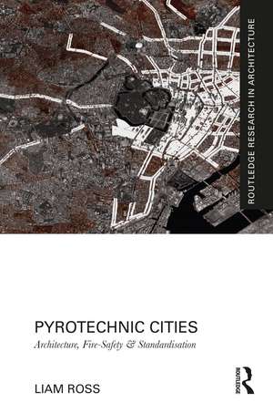 Pyrotechnic Cities: Architecture, Fire-Safety and Standardisation de Liam Ross