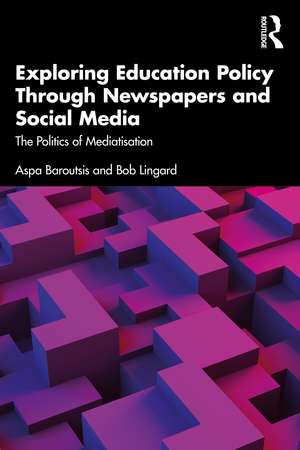 Exploring Education Policy Through Newspapers and Social Media: The Politics of Mediatisation de Aspa Baroutsis