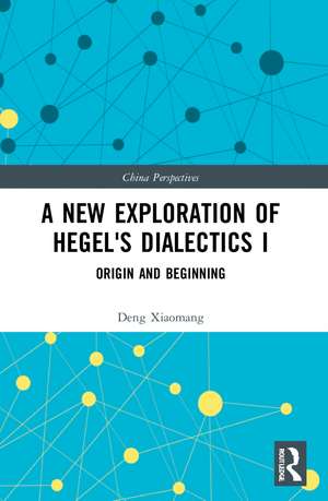 A New Exploration of Hegel's Dialectics I: Origin and Beginning de Deng Xiaomang