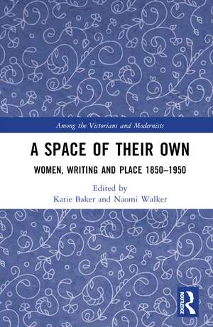 A Space of Their Own: Women, Writing and Place 1850-1950 de Katie Baker