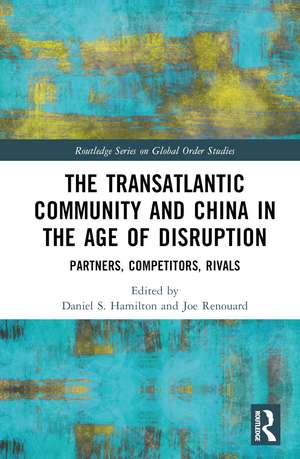 The Transatlantic Community and China in the Age of Disruption: Partners, Competitors, Rivals de Daniel S. Hamilton