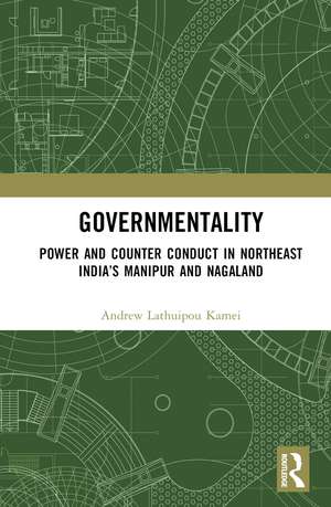 Governmentality: Power and Counter Conduct in Northeast India’s Manipur and Nagaland de Andrew Lathuipou Kamei