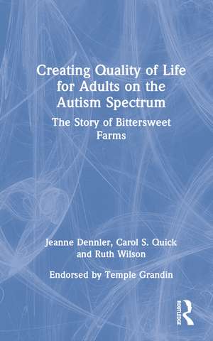 Creating Quality of Life for Adults on the Autism Spectrum: The Story of Bittersweet Farms de Jeanne Dennler