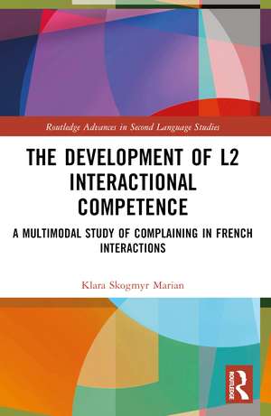 The Development of L2 Interactional Competence: A Multimodal Study of Complaining in French Interactions de Klara Skogmyr Marian