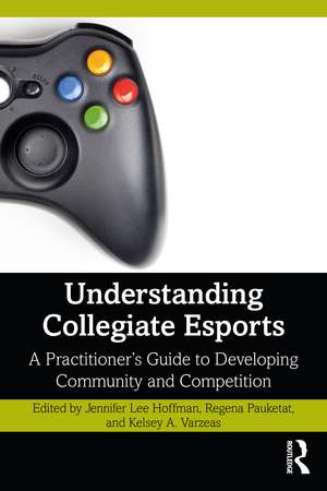 Understanding Collegiate Esports: A Practitioner’s Guide to Developing Community and Competition de Jennifer Lee Hoffman