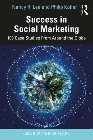 Success in Social Marketing: 100 Case Studies From Around the Globe de Nancy R. Lee