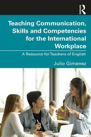 Teaching Communication, Skills and Competencies for the International Workplace: A Resource for Teachers of English de Julio Gimenez