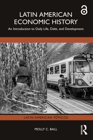 Latin American Economic History: An Introduction to Daily Life, Debt, and Development de Molly C. Ball