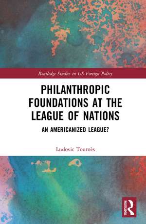 Philanthropic Foundations at the League of Nations: An Americanized League? de Ludovic Tournès