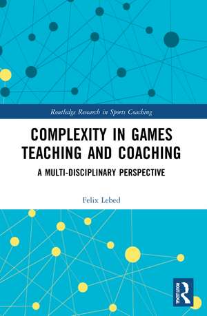 Complexity in Games Teaching and Coaching: A Multi-Disciplinary Perspective de Felix Lebed