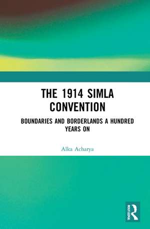 Boundaries and Borderlands: A Century after the 1914 Simla Convention de Alka Acharya