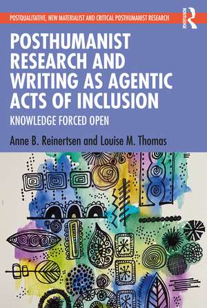 Posthumanist Research and Writing as Agentic Acts of Inclusion: Knowledge Forced Open de Anne B. Reinertsen