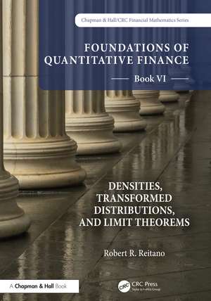 Foundations of Quantitative Finance, Book VI: Densities, Transformed Distributions, and Limit Theorems de Robert R. Reitano