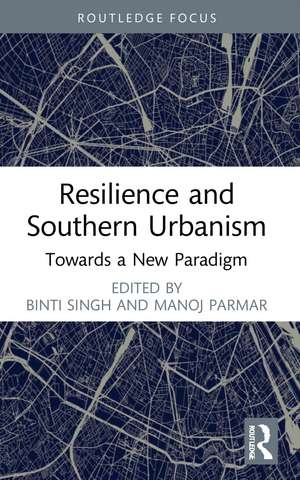 Resilience and Southern Urbanism: Towards a New Paradigm de Binti Singh