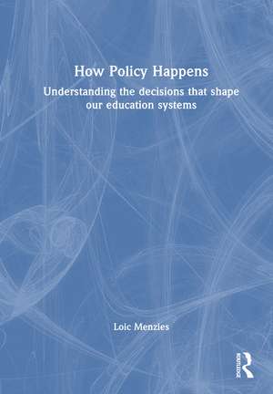How Policy Happens: Understanding the decisions that shape our education systems de Loic Menzies