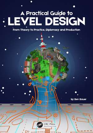 A Practical Guide to Level Design: From Theory to Practice, Diplomacy and Production de Benjamin Bauer