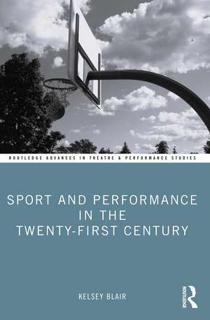 Sport and Performance in the Twenty-First Century de Kelsey Blair