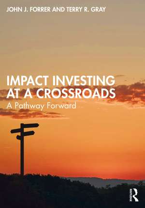 Impact Investing at a Crossroads: A Pathway Forward de John J. Forrer