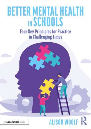 Better Mental Health in Schools: Four Key Principles for Practice in Challenging Times de Alison Woolf