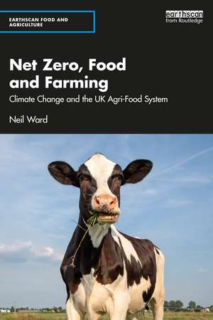 Net Zero, Food and Farming: Climate Change and the UK Agri-Food System de Neil Ward