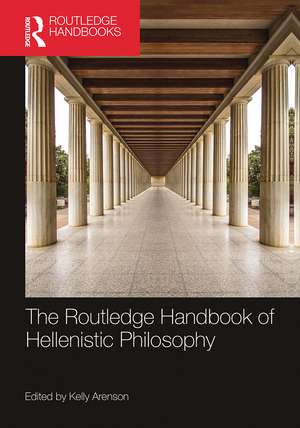 The Routledge Handbook of Hellenistic Philosophy de Kelly Arenson