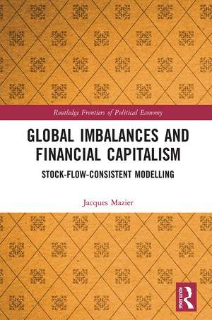 Global Imbalances and Financial Capitalism: Stock-Flow-Consistent Modelling de Jacques Mazier