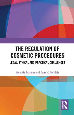 The Regulation of Cosmetic Procedures: Legal, Ethical and Practical Challenges de Melanie Latham