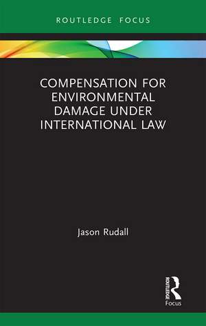 Compensation for Environmental Damage Under International Law de Jason Rudall