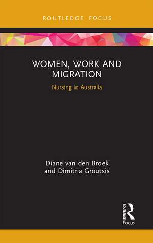 Women, Work and Migration: Nursing in Australia de Diane van den Broek