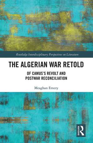 The Algerian War Retold: Of Camus’s Revolt and Postwar Reconciliation de Meaghan Emery