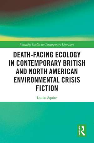 Death-Facing Ecology in Contemporary British and North American Environmental Crisis Fiction de Louise Squire